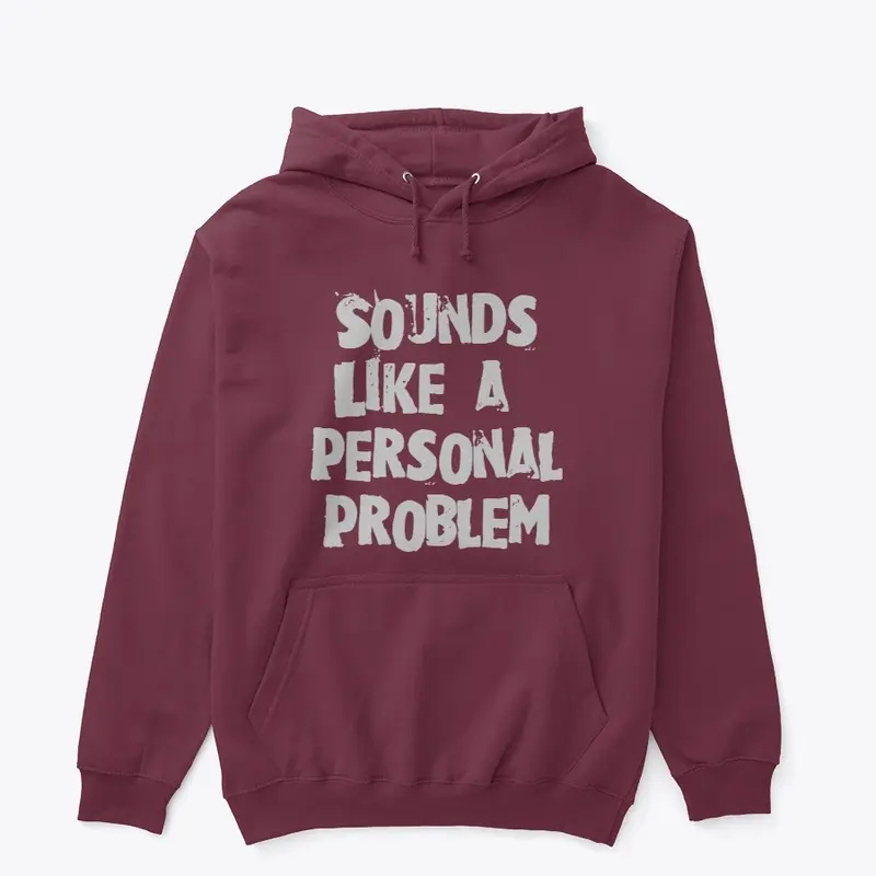 Sounds Like a Personal Problem Shirt